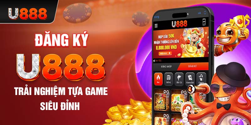 Đăng ky U888 trải nghiệm tựa game siêu đỉnh