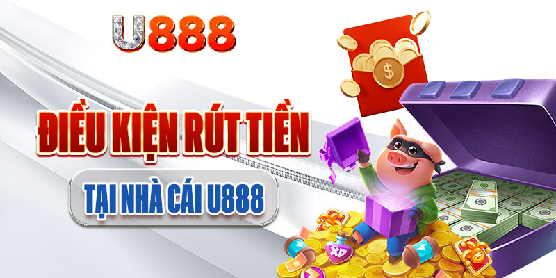 Chú ý đến các điều kiện rút tiền tại nhà cái U888