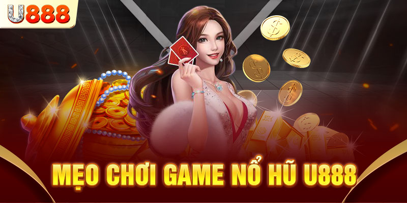 Mẹo nhỏ cần nắm được khi tham gia nổ hũ U888
