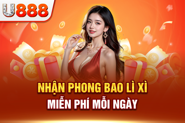 Nhận phong bao lì xì miễn phí mỗi ngày tại U888